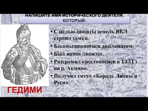 НАПИШИТЕ ИМЯ ИСТОРИЧЕСКОГО ДЕЯТЕЛЯ, КОТОРЫЙ: С целью защиты земель ВКЛ строил замки.