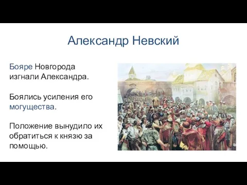 Александр Невский Боялись усиления его могущества. Бояре Новгорода изгнали Александра. Положение вынудило