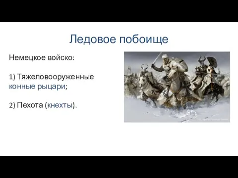 Ледовое побоище Немецкое войско: 1) Тяжеловооруженные конные рыцари; 2) Пехота (кнехты).