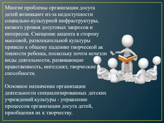 Многие проблемы организации досуга детей возникают из-за недо­ступности социально-культурной инфраструктуры, низкого уровня