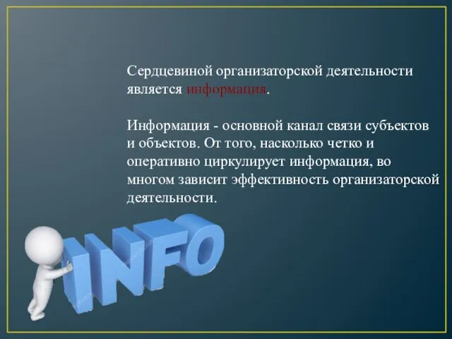 Сердцевиной организаторской деятельности является информа­ция. Информация - основной канал связи субъектов и