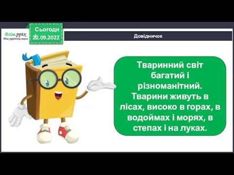 22.09.2022 Сьогодні Довідничок Тваринний світ багатий і різноманітний. Тварини живуть в лісах,