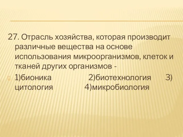 27. Отрасль хозяйства, которая производит различные вещества на основе использования микроорганизмов, клеток