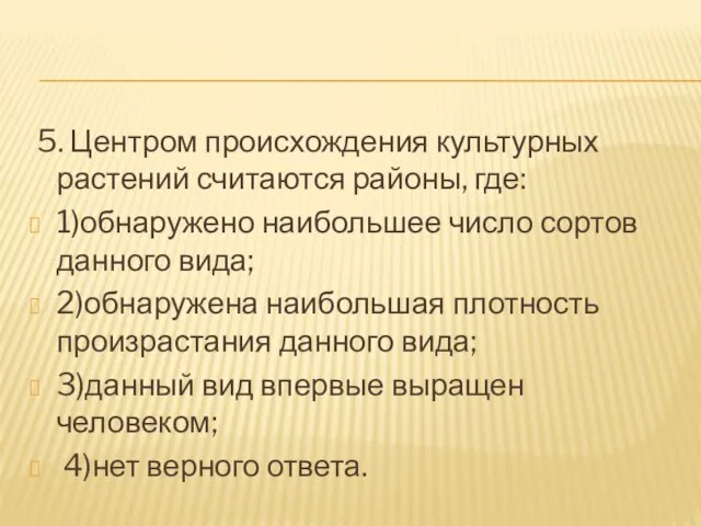 5. Центром происхождения культурных растений считаются районы, где: 1)обнаружено наибольшее число сортов