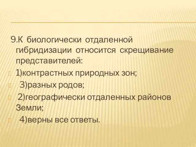 9.К биологически отдаленной гибридизации относится скрещивание представителей: 1)контрастных природных зон; 3)разных родов;