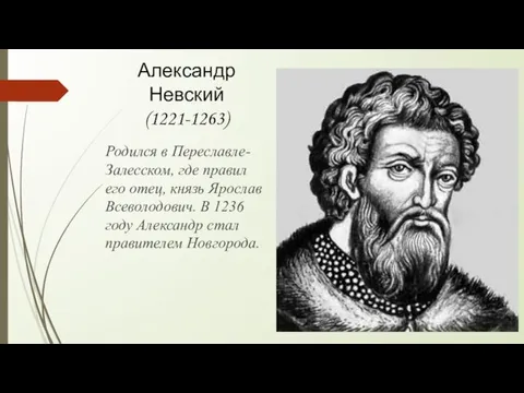 Александр Невский (1221-1263) Родился в Переславле-Залесском, где правил его отец, князь Ярослав