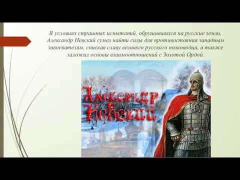 В условиях страшных испытаний, обрушившихся на русские земли, Александр Невский сумел найти