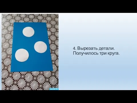 4. Вырезать детали. Получилось три круга.