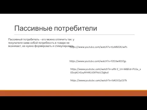 Пассивные потребители https://www.youtube.com/watch?v=FZO3wXS5Tgs https://www.youtube.com/watch?v=aRV-2_Un-kk&list=PLGa_x02eykCnGayhhHKLtOtFhbLCDgksd https://www.youtube.com/watch?v=tLxMkEAUwPs https://www.youtube.com/watch?v=IbKOCQcE3Tk Пассивный потребитель – его можно отличить