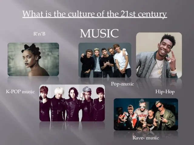 What is the culture of the 21st century MUSIC K-POP music Pop-music R’n’B Rave- music Hip-Hop