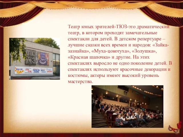 Театр юных зрителей-ТЮЗ-это драматический театр, в котором проходят замечательные спектакли для детей.