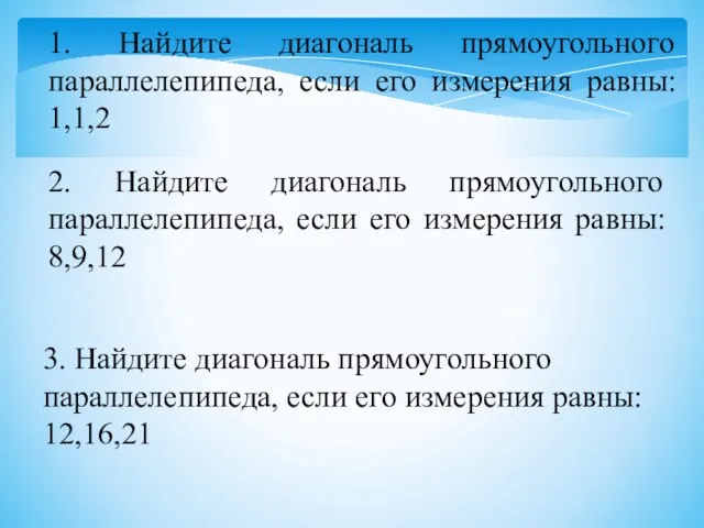 1. Найдите диагональ прямоугольного параллелепипеда, если его измерения равны: 1,1,2 2. Найдите