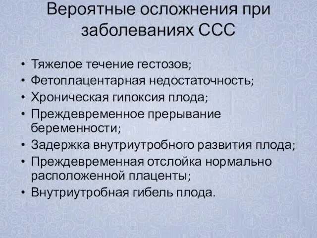 Вероятные осложнения при заболеваниях ССС Тяжелое течение гестозов; Фетоплацентарная недостаточность; Хроническая гипоксия