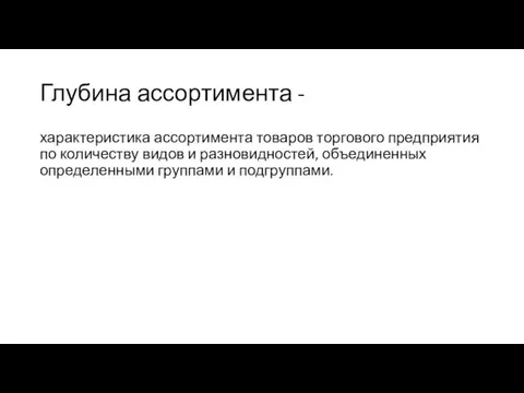 Глубина ассортимента - характеристика ассортимента товаров торгового предприятия по количеству видов и