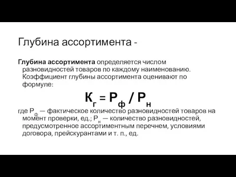 Глубина ассортимента - Глубина ассортимента определяется числом разновидностей товаров по каждому наименованию.