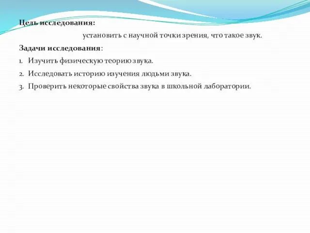 Цель исследования: установить с научной точки зрения, что такое звук. Задачи исследования: