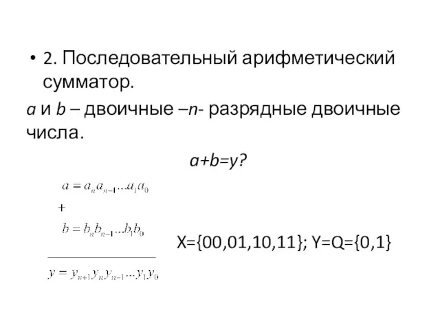 2. Последовательный арифметический сумматор. a и b – двоичные –n- разрядные двоичные числа. a+b=y? X={00,01,10,11}; Y=Q={0,1}