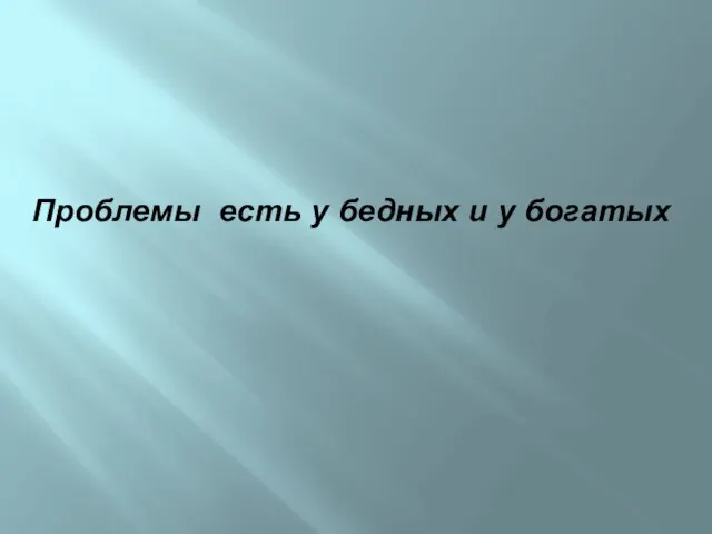 Проблемы есть у бедных и у богатых