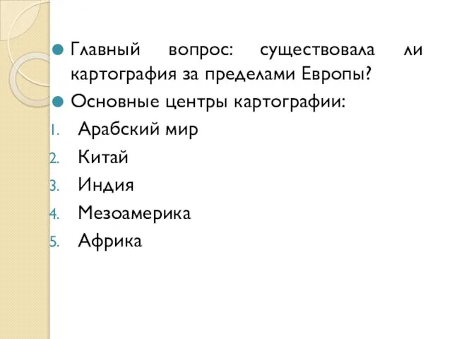 Главный вопрос: существовала ли картография за пределами Европы? Основные центры картографии: Арабский