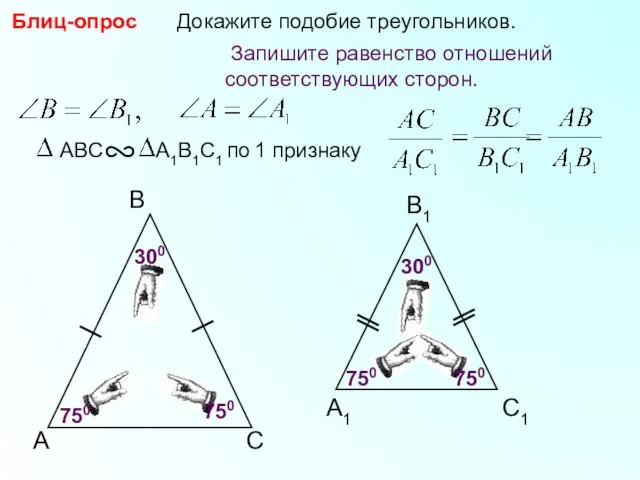 A B С Докажите подобие треугольников. 750 750 750 300 Блиц-опрос 750