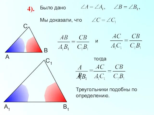 А С В В1 С1 А1 4). Было дано Мы доказали, что Треугольники подобны по определению.