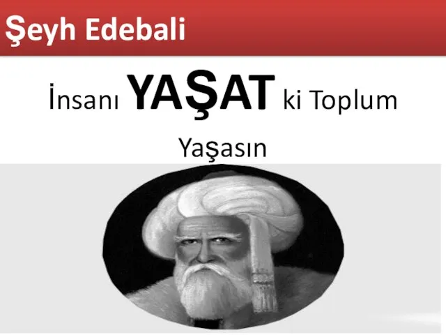 Şeyh Edebali İnsanı YAŞAT ki Toplum Yaşasın