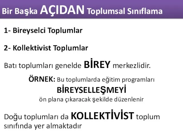 1- Bireyselci Toplumlar 2- Kollektivist Toplumlar Batı toplumları genelde BİREY merkezlidir. ÖRNEK: