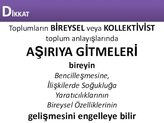 Toplumların BİREYSEL veya KOLLEKTİVİST toplum anlayışlarında AŞIRIYA GİTMELERİ bireyin Bencilleşmesine, İlişkilerde Soğukluğa