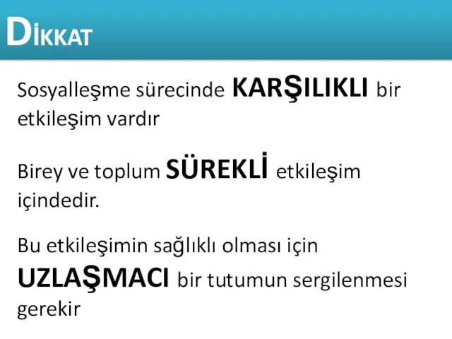 Sosyalleşme sürecinde KARŞILIKLI bir etkileşim vardır Birey ve toplum SÜREKLİ etkileşim içindedir.