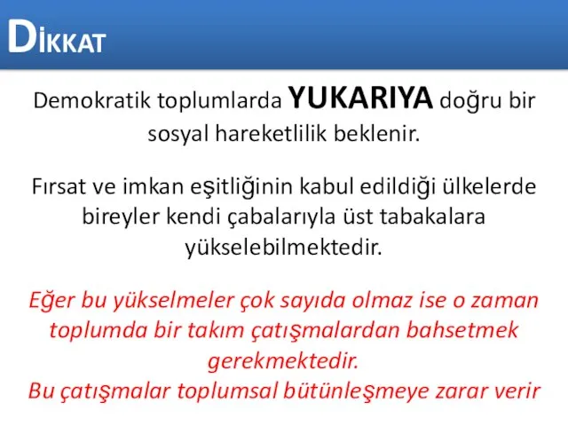 Demokratik toplumlarda YUKARIYA doğru bir sosyal hareketlilik beklenir. Fırsat ve imkan eşitliğinin