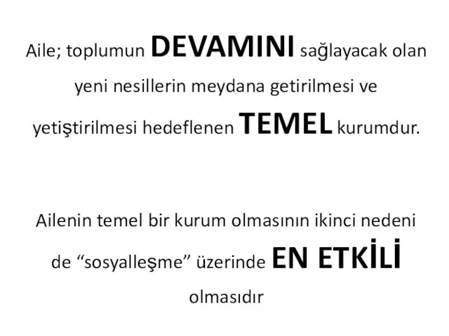 Aile; toplumun DEVAMINI sağlayacak olan yeni nesillerin meydana getirilmesi ve yetiştirilmesi hedeflenen