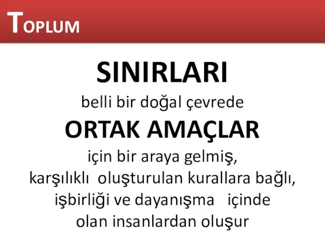 SINIRLARI belli bir doğal çevrede ORTAK AMAÇLAR için bir araya gelmiş, karşılıklı