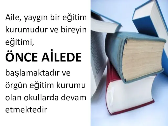 Aile, yaygın bir eğitim kurumudur ve bireyin eğitimi, ÖNCE AİLEDE başlamaktadır ve