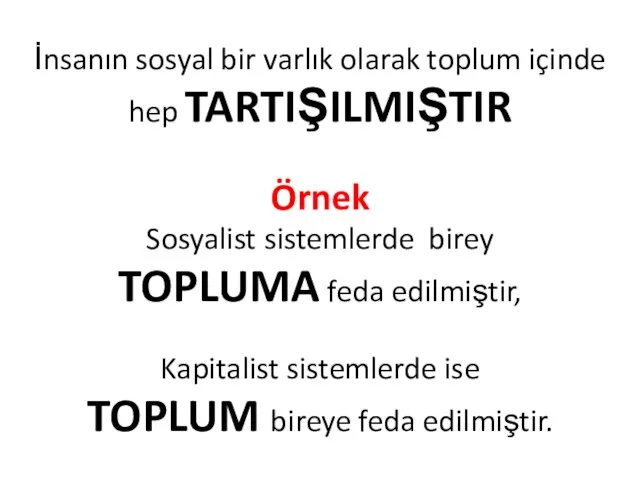 İnsanın sosyal bir varlık olarak toplum içinde hep TARTIŞILMIŞTIR Örnek Sosyalist sistemlerde