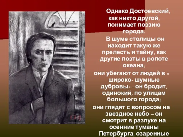 Однако Достоевский, как никто другой, понимает поэзию города. В шуме столицы он