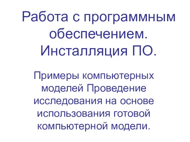 Работа с программным обеспечением. Инсталляция ПО. Примеры компьютерных моделей Проведение исследования на