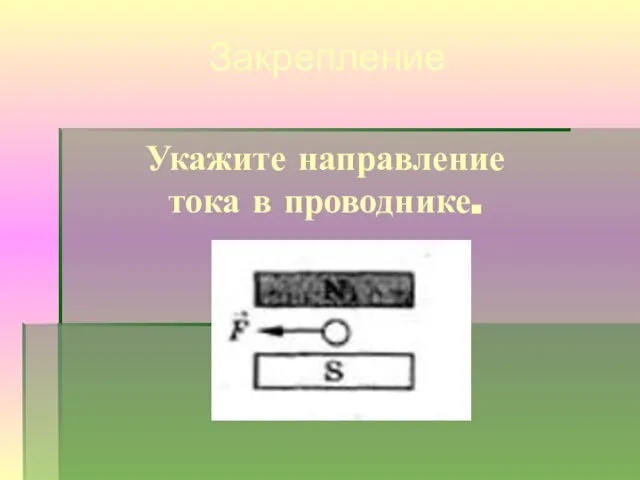 Укажите направление тока в проводнике. Закрепление