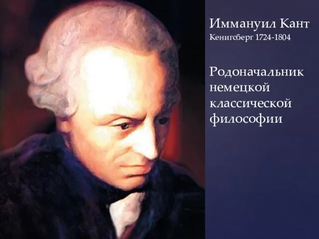 Иммануил Кант Кенигсберг 1724-1804 Родоначальник немецкой классической философии