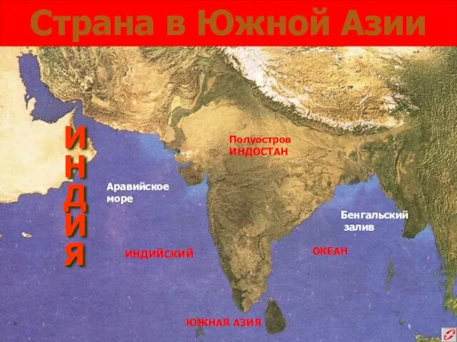 Страна в Южной Азии И Н Д И Я Полуостров ИНДОСТАН ЮЖНАЯ