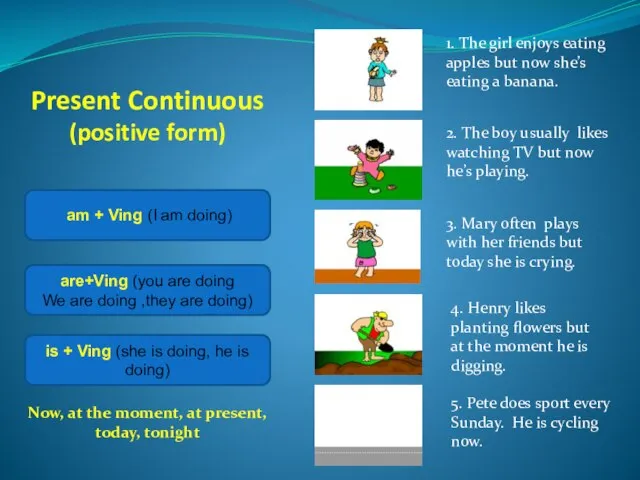 Present Continuous (positive form) am + Ving (I am doing) are+Ving (you