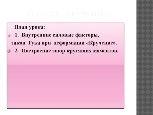 ТЕМА: 2.5. «КРУЧЕНИЕ». План урока: 1. Внутренние силовые факторы, закон Гука при