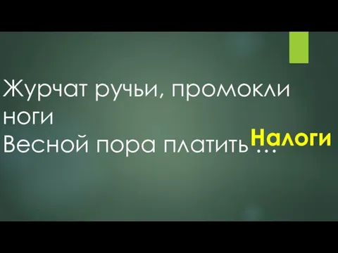 Журчат ручьи, промокли ноги Весной пора платить … Налоги