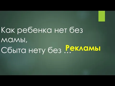 Как ребенка нет без мамы, Сбыта нету без … Рекламы