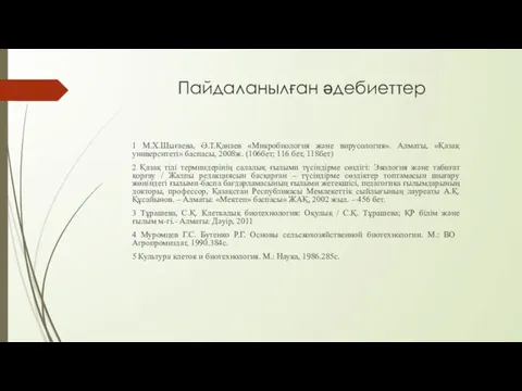 Пайдаланылған әдебиеттер 1 М.Х.Шығаева, Ә.Т.Қанаев «Микробиология және вирусология». Алматы, «Қазақ университеті» баспасы,