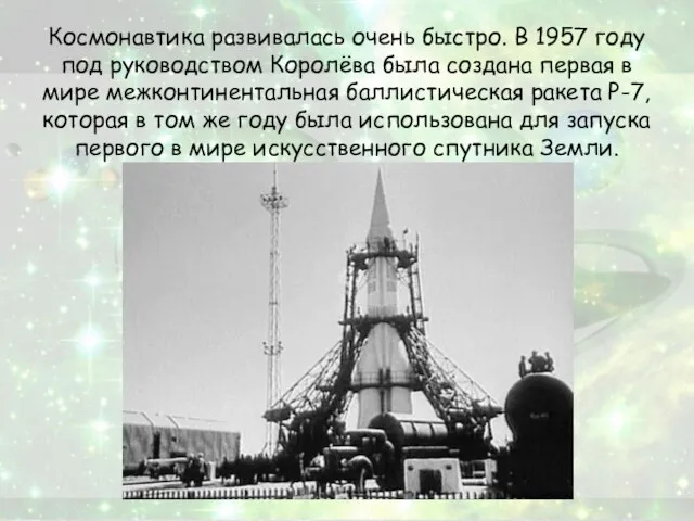 Космонавтика развивалась очень быстро. В 1957 году под руководством Королёва была создана