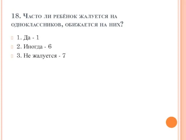 18. Часто ли ребёнок жалуется на одноклассников, обижается на них? 1. Да