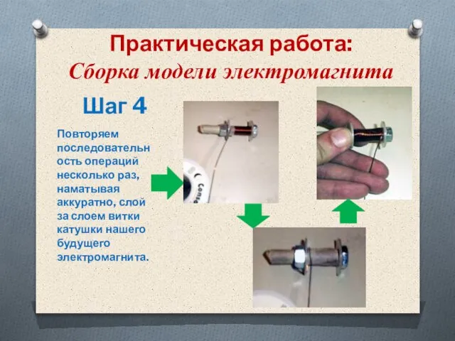 Практическая работа: Сборка модели электромагнита Шаг 4 Повторяем последовательность операций несколько раз,