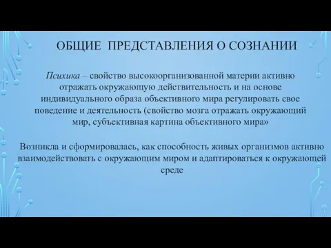 ОБЩИЕ ПРЕДСТАВЛЕНИЯ О СОЗНАНИИ Психика – свойство высокоорганизованной материи активно отражать окружающую