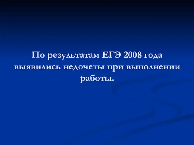 По результатам ЕГЭ 2008 года выявились недочеты при выполнении работы.