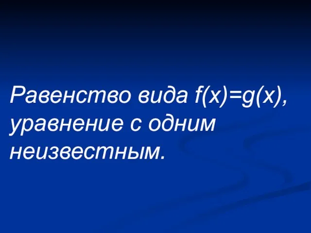 Равенство вида f(x)=g(x), уравнение с одним неизвестным.